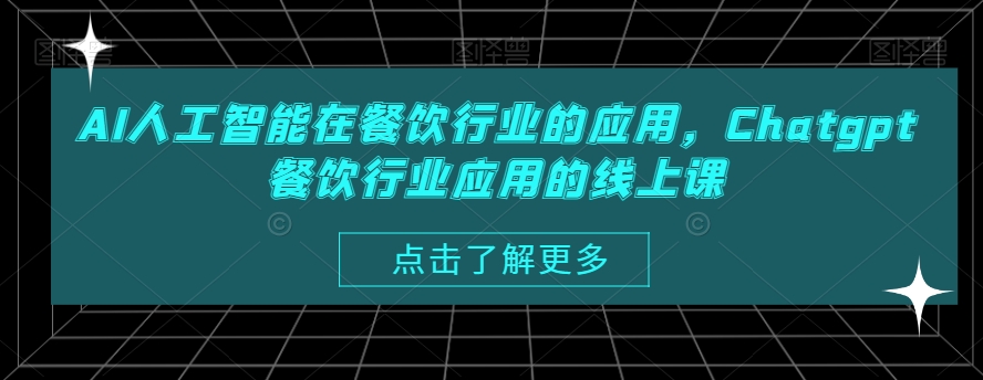 AI人工智能在餐饮行业的应用，Chatgpt餐饮行业应用的线上课-星禾网创星球
