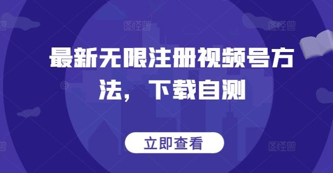 最新无限注册视频号方法，下载自测-星禾网创星球