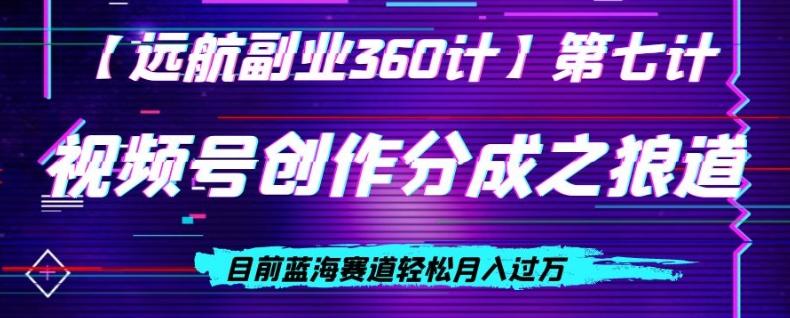 视频号创作分成之狼道，目前蓝海赛道轻松月入过万-星禾网创星球