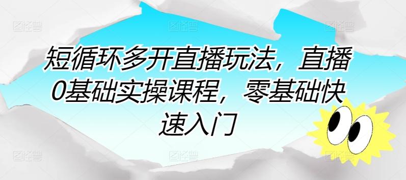 短循环多开直播玩法，直播0基础实操课程，零基础快速入门-星禾网创星球