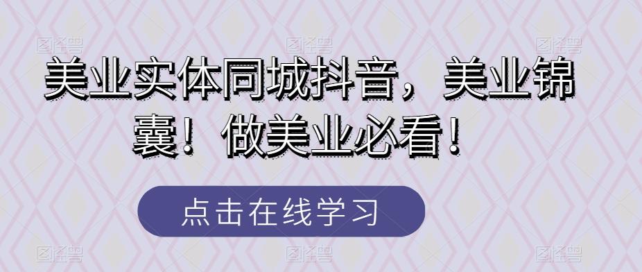 美业实体同城抖音，美业锦囊！做美业必看！-星禾网创星球