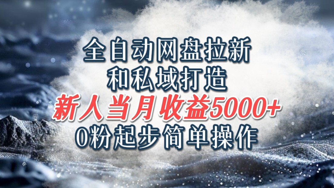 全自动网盘拉新和私域打造，0粉起步简单操作，新人入门当月收益5000以上-星禾网创星球