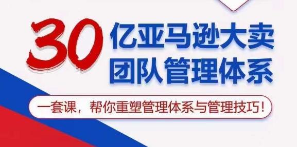 30亿亚马逊大卖团队管理体系，一套课，帮你重塑管理体系与管理技巧-星禾网创星球