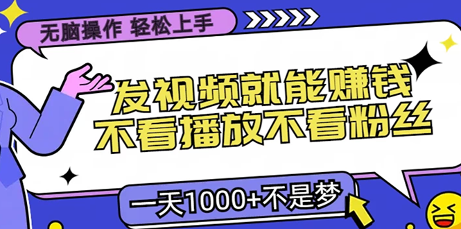 无脑操作，只要发视频就能赚钱？不看播放不看粉丝，小白轻松上手，一天...-星禾网创星球