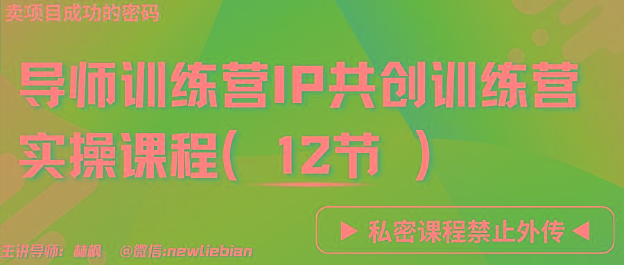 导师训练营3.0IP共创训练营私密实操课程(12节)-卖项目的密码成功秘诀 导师训练营3.0IP共创训练营私密实操课程(12节)-卖项目的密码成功秘诀