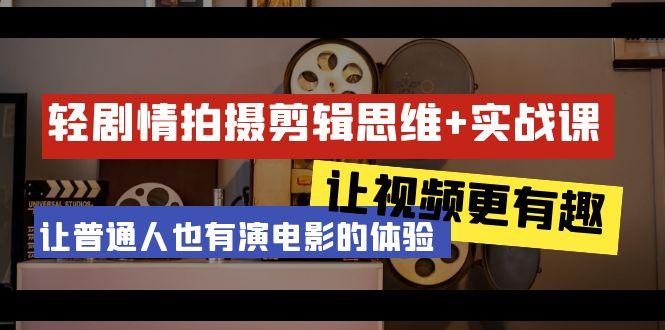 轻剧情+拍摄剪辑思维实战课 让视频更有趣 让普通人也有演电影的体验-23节课-星禾网创星球