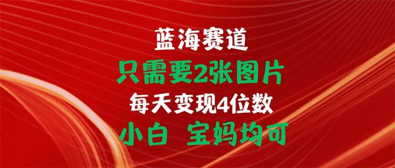 只需要2张图片 每天变现4位数 小白 宝妈均可-星禾网创星球