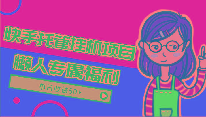 快手托管挂机项目-绿色正规懒人专属福利，单日收益50+-星禾网创星球