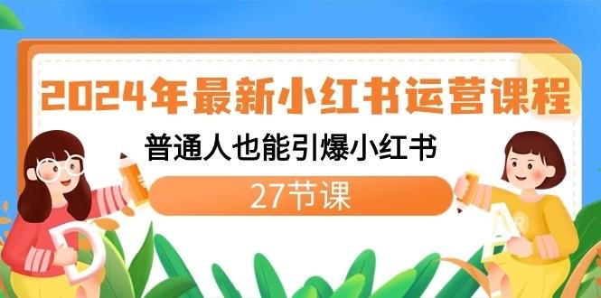 2024年最新小红书运营课程：普通人也能引爆小红书(27节课)-星禾网创星球