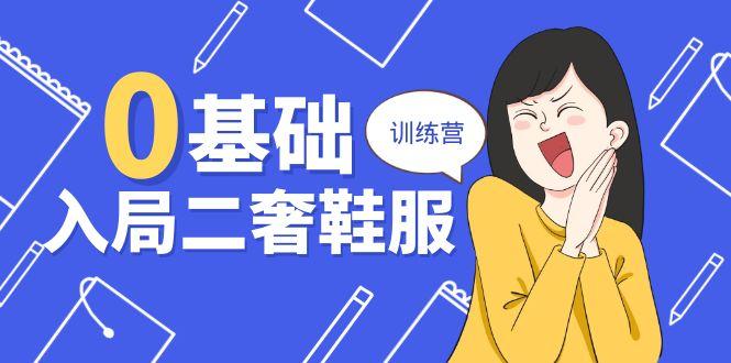 0基础入局-二奢 鞋服训练营，十二年 奢侈品 创业导师分享(20节课-星禾网创星球