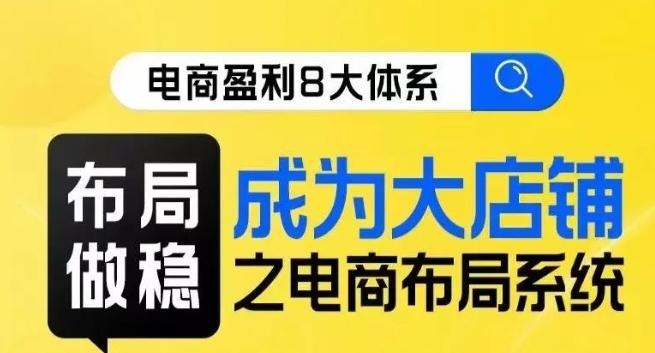 八大体系布局篇·布局做稳，成为大店的电商布局线上课-星禾网创星球