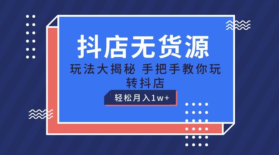 抖店无货源保姆级教程，手把手教你玩转抖店，轻松月入1W+-星禾网创星球