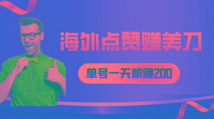 海外视频点赞赚美刀，一天收入200+，小白长期可做-星禾网创星球