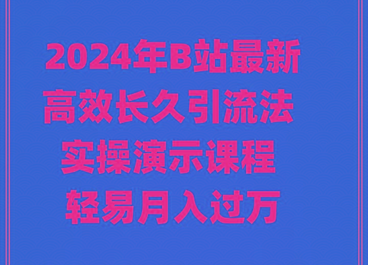 2024年B站最新高效长久引流法 实操演示课程 轻易月入过万-星禾网创星球