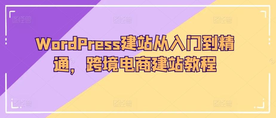 WordPress建站从入门到精通，跨境电商建站教程-星禾网创星球