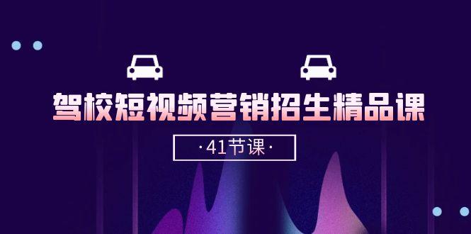 驾校-短视频营销招生精品课：抖音推广技巧，抖音短视频招生(41节课-星禾网创星球