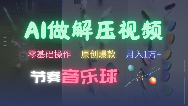 AI制作节奏音乐球解压视频，不需要专业工具，零基础操作，条条视频原创爆款，快速涨粉【揭秘】-星禾网创星球