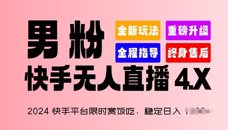 2024快手平台限时赏饭吃，稳定日入 1.5K+，男粉“快手无人直播 4.X”【揭秘】-星禾网创星球