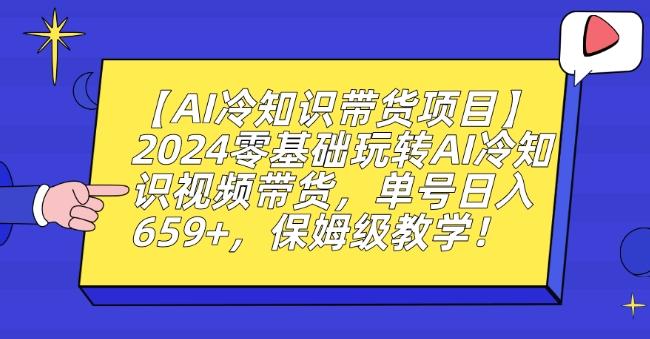 【AI冷知识带货项目】2024零基础玩转AI冷知识视频带货，单号日入659+，保姆级教学【揭秘】-星禾网创星球