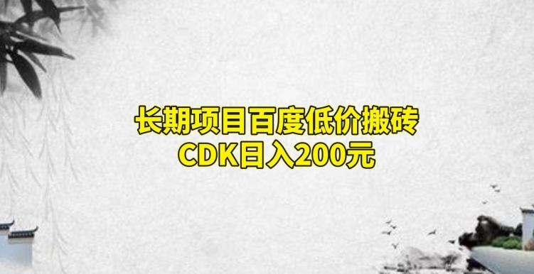 长期项目百度低价搬砖CDK，日入200-星禾网创星球