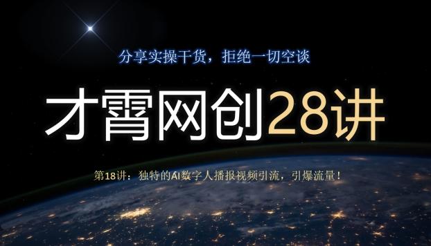 才霄网创28讲第18讲：独特的AI数字人播报视频引流，引爆流量！-星禾网创星球