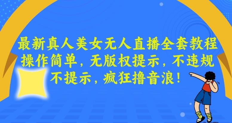 最新真人美女无人直播全套教程，操作简单，无版权提示，不违规，不提示，疯狂撸音浪【揭秘】-星禾网创星球