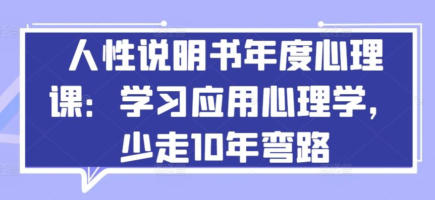 人性说明书年度心理课：学习应用心理学，少走10年弯路-星禾网创星球
