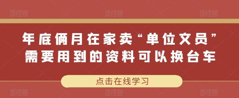 年底俩月在家卖“单位文员”需要用到的资料可以换台车-星禾网创星球