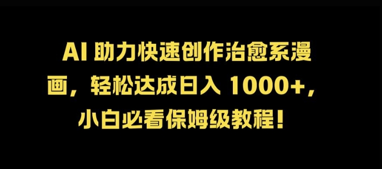 AI 助力快速创作治愈系漫画，轻松达成日入几张，小白必看保姆级教程!-星禾网创星球