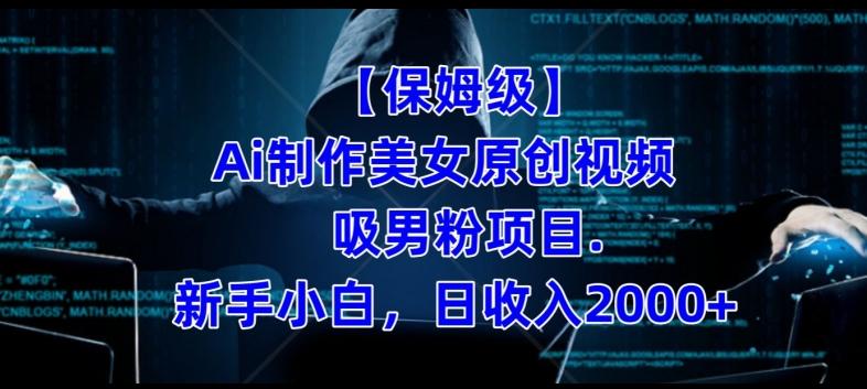 【保姆级】制作Ai美女原创视频+吸男粉项目，小白日收入2000+-星禾网创星球