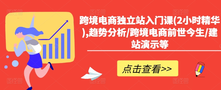 跨境电商独立站入门课(2小时精华),趋势分析/跨境电商前世今生/建站演示等-星禾网创星球