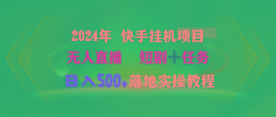 (9341期)2024年 快手挂机项目无人直播 短剧＋任务日入500+落地实操教程-星禾网创星球