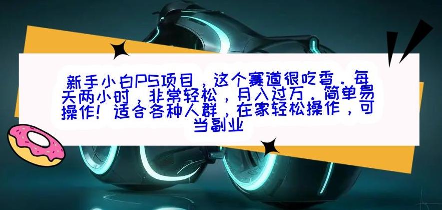 新手小白PS项目，轻轻松松月入过万-星禾网创星球