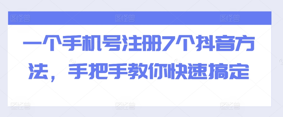 一个手机号注册7个抖音方法，手把手教你快速搞定-星禾网创星球