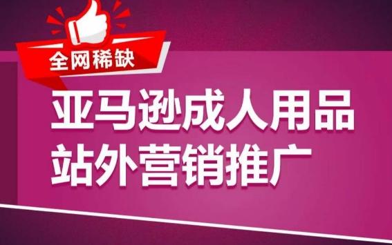 亚马逊成人用品站外营销推广，​成人用品新品推广方案，助力打造类目爆款-星禾网创星球