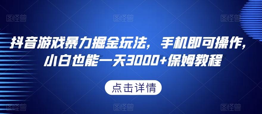 抖音游戏暴力掘金玩法，手机即可操作，小白也能一天3000+保姆教程【揭秘】-星禾网创星球