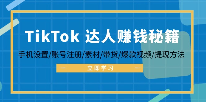 TikTok&达人赚钱秘籍 手机设置/账号注册/素材/带货/爆款视频/提现方法-星禾网创星球