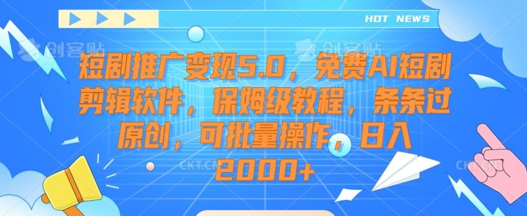 短剧推广变现5.0，免费AI短剧剪辑软件，保姆级教程，条条过原创，可批量操作，日入2000+【揭秘】-星禾网创星球