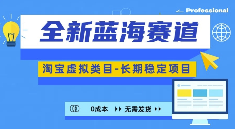 全新蓝海赛道，淘宝虚拟类目，长期稳定，可矩阵且放大-星禾网创星球
