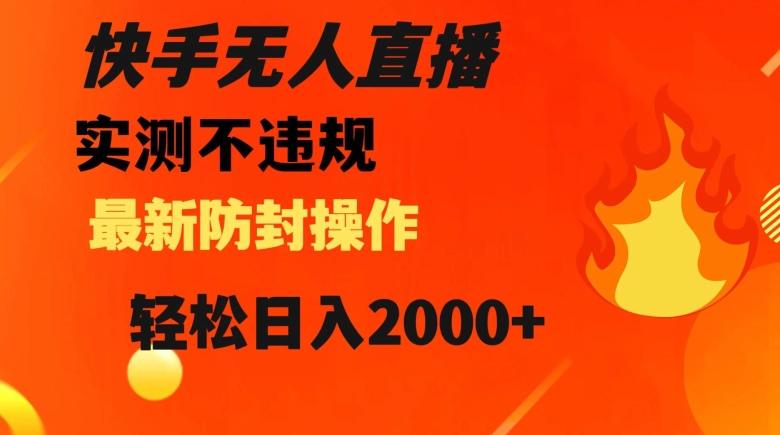 快手无人直播，不违规搭配最新的防封操作，轻松日入2000+【揭秘】-星禾网创星球
