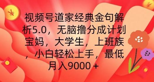 视频号道家经典金句解析5.0.无脑撸分成计划，小白轻松上手，最低月入9000+【揭秘】-星禾网创星球