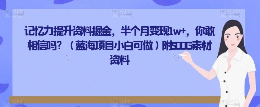 记忆力提升资料掘金，半个月变现1w+，你敢相信吗？（蓝海项目小白可做）附500G素材资料-星禾网创星球