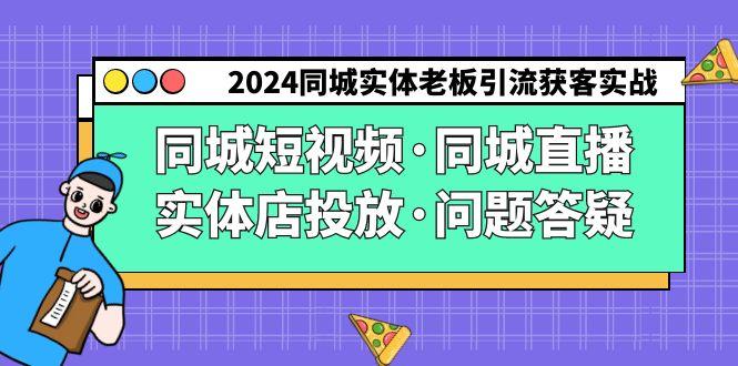 2024同城实体老板引流获客实操同城短视频·同城直播·实体店投放·问题答疑-星禾网创星球
