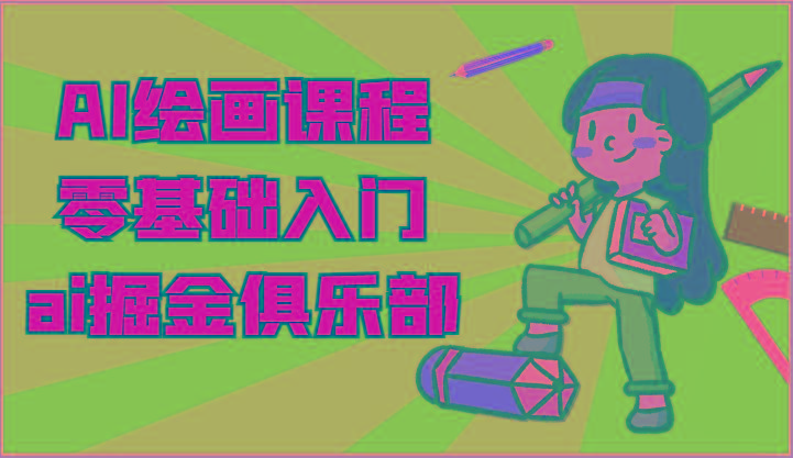 ai掘金系列课程-AI绘画零基础入门，小白也能学会利用AI画图-星禾网创星球