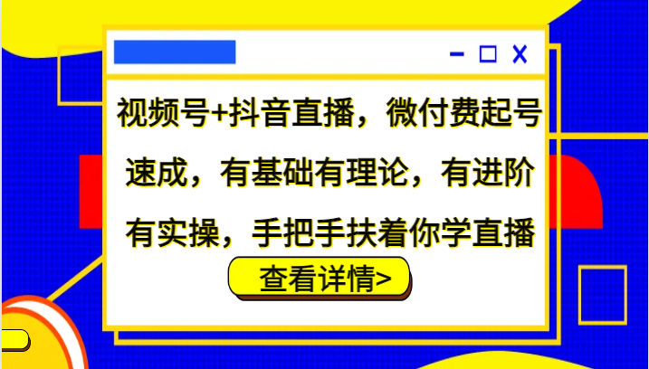 视频号+抖音直播，微付费起号速成，有基础有理论，有进阶有实操，手把手扶着你学直播-星禾网创星球