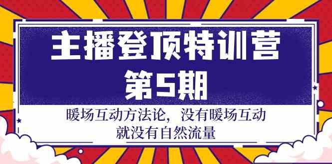 主播登顶特训营第5期：暖场互动方法论 没有暖场互动就没有自然流量(30节)-星禾网创星球