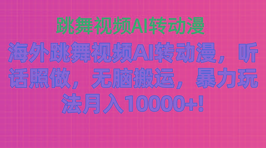 海外跳舞视频AI转动漫，听话照做，无脑搬运，暴力玩法 月入10000+-星禾网创星球