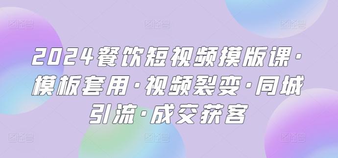 2024餐饮短视频摸版课·模板套用·视频裂变·同城引流·成交获客-星禾网创星球