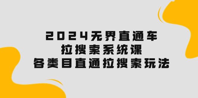 2024无界直通车·拉搜索系统课：各类目直通车 拉搜索玩法！-星禾网创星球