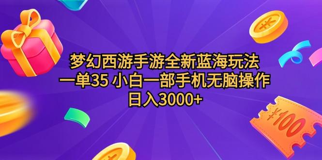 (9612期)梦幻西游手游全新蓝海玩法 一单35 小白一部手机无脑操作 日入3000+轻轻...-星禾网创星球